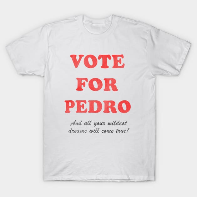 Vote For Pedro ! T-Shirt by Gammaray